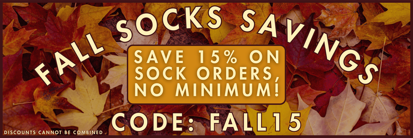 FALL SOCKS SAVINGS - Save 15% on sock orders, no minimum! Code: FALL15. Discounts cannot be combined